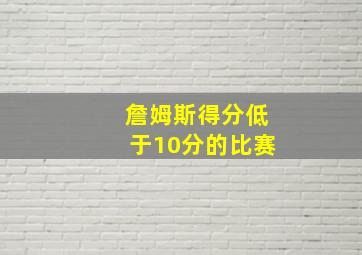 詹姆斯得分低于10分的比赛