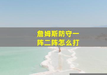 詹姆斯防守一阵二阵怎么打