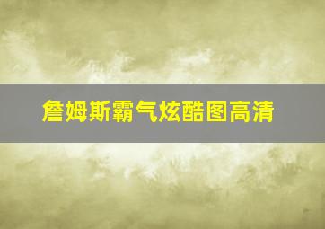 詹姆斯霸气炫酷图高清