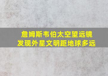 詹姆斯韦伯太空望远镜发现外星文明距地球多远