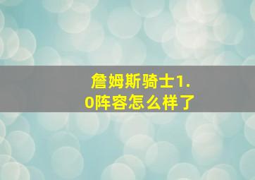 詹姆斯骑士1.0阵容怎么样了