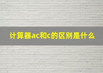 计算器ac和c的区别是什么