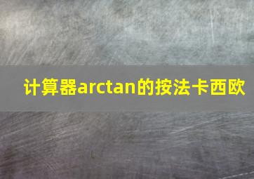 计算器arctan的按法卡西欧