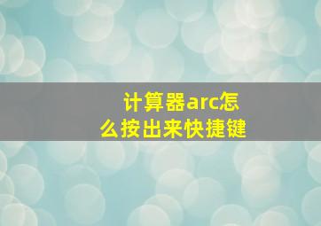 计算器arc怎么按出来快捷键