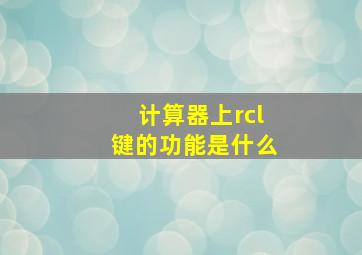 计算器上rcl键的功能是什么