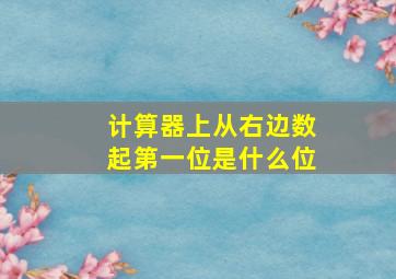 计算器上从右边数起第一位是什么位