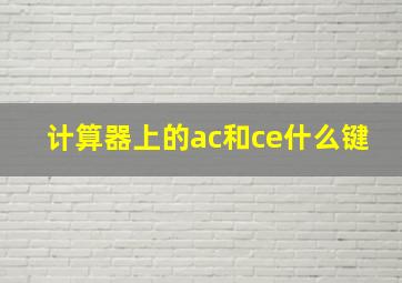 计算器上的ac和ce什么键