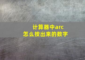 计算器中arc怎么按出来的数字