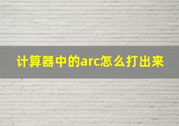 计算器中的arc怎么打出来