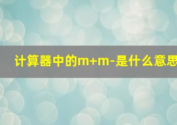 计算器中的m+m-是什么意思