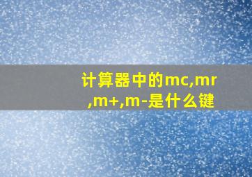 计算器中的mc,mr,m+,m-是什么键