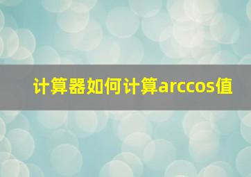 计算器如何计算arccos值