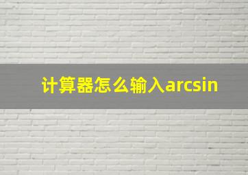 计算器怎么输入arcsin