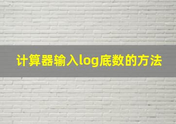 计算器输入log底数的方法