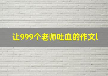 让999个老师吐血的作文l