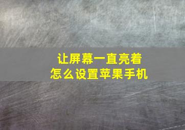 让屏幕一直亮着怎么设置苹果手机