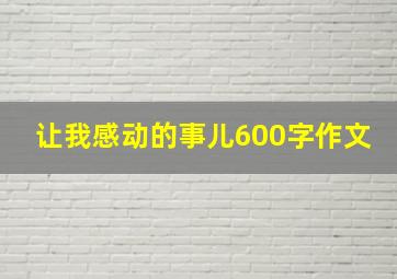 让我感动的事儿600字作文