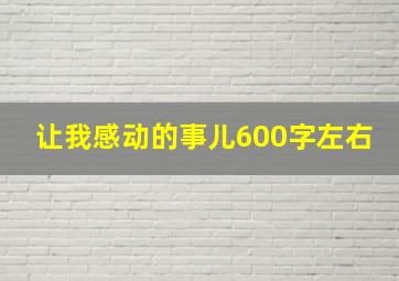 让我感动的事儿600字左右