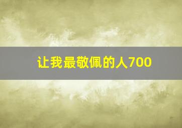 让我最敬佩的人700