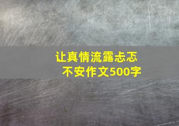 让真情流露忐忑不安作文500字