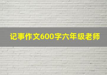 记事作文600字六年级老师