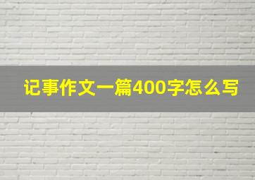 记事作文一篇400字怎么写