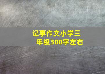 记事作文小学三年级300字左右