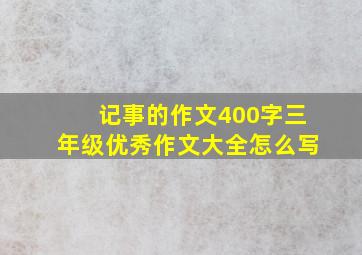 记事的作文400字三年级优秀作文大全怎么写