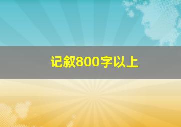 记叙800字以上