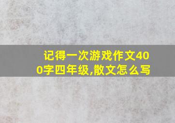 记得一次游戏作文400字四年级,散文怎么写