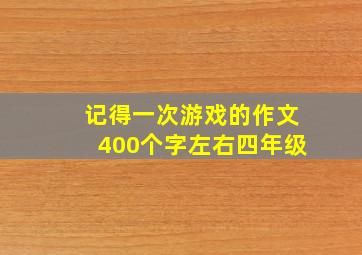 记得一次游戏的作文400个字左右四年级