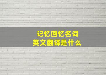 记忆回忆名词英文翻译是什么