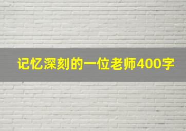 记忆深刻的一位老师400字