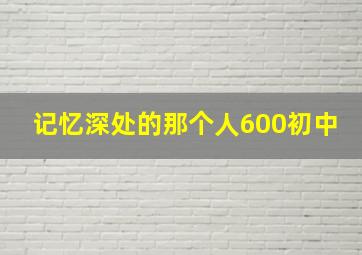 记忆深处的那个人600初中