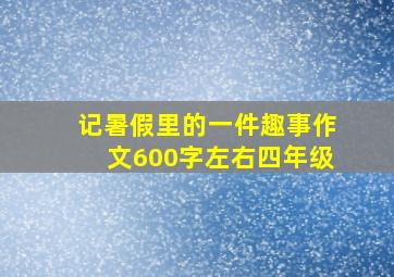 记暑假里的一件趣事作文600字左右四年级