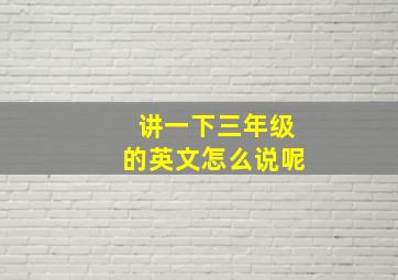 讲一下三年级的英文怎么说呢