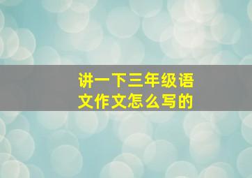 讲一下三年级语文作文怎么写的