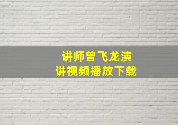 讲师曾飞龙演讲视频播放下载