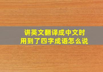 讲英文翻译成中文时用到了四字成语怎么说