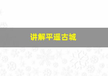 讲解平遥古城