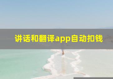 讲话和翻译app自动扣钱