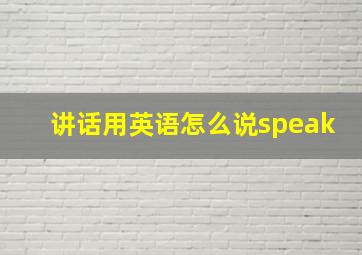 讲话用英语怎么说speak