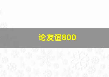 论友谊800