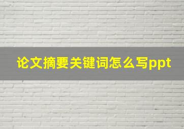 论文摘要关键词怎么写ppt