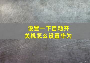 设置一下自动开关机怎么设置华为