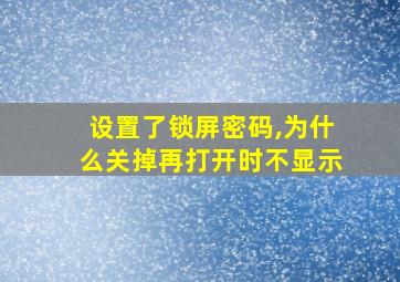 设置了锁屏密码,为什么关掉再打开时不显示