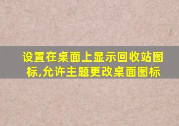 设置在桌面上显示回收站图标,允许主题更改桌面图标