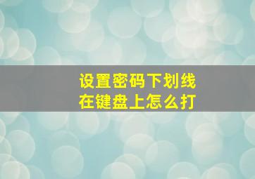 设置密码下划线在键盘上怎么打