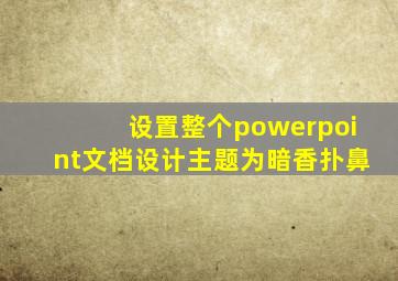 设置整个powerpoint文档设计主题为暗香扑鼻