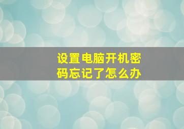 设置电脑开机密码忘记了怎么办